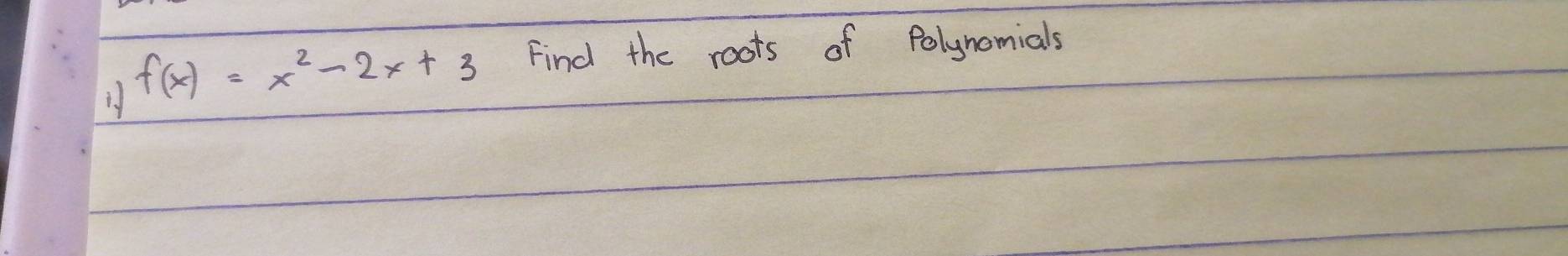 f(x)=x^2-2x+3
Find the roots of Polynomials