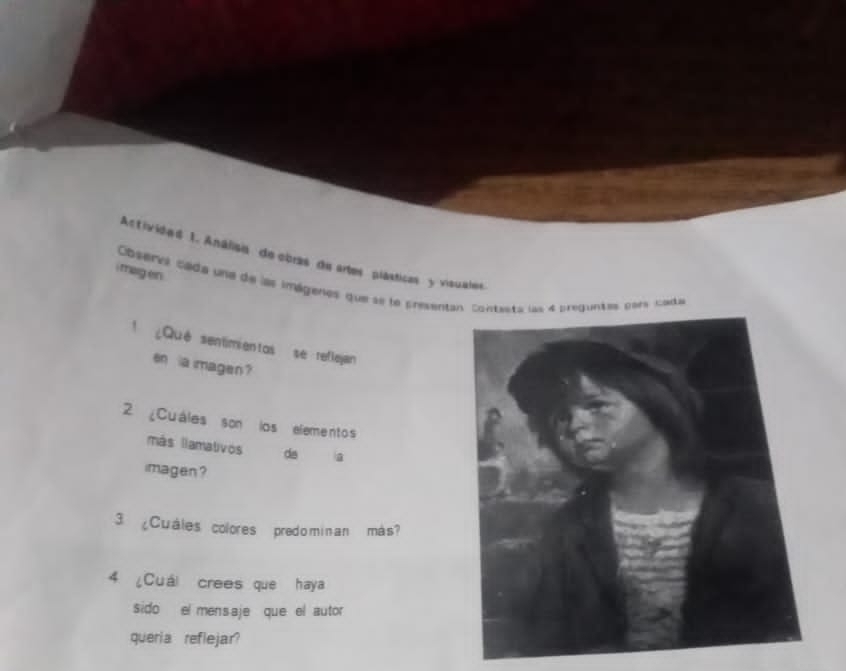 Activida s 1. Análisia de obras de artes plásticas y visuales 
i marg en 
Coservi cada una de las imágenes que se le presentan Contasta las 4 preguntes pars Carbla 
¿Qué sentimientos se reflejan 
en a imagen? 
2 Cuáles son los elementos 
más liamativos da a 
imagen ? 
3 ¿Cuáles colores predominan más? 
4 ¿Cuái crees que haya 
sido el mensaje que el autór 
queria reflejar?