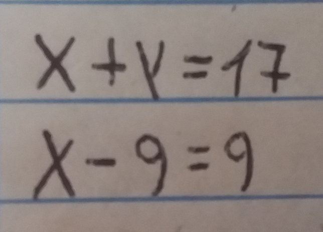 x+y=17
x-9=9