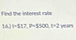 Find the interest rate 
16. l=$17, P=$500, t=2 )∈ a n