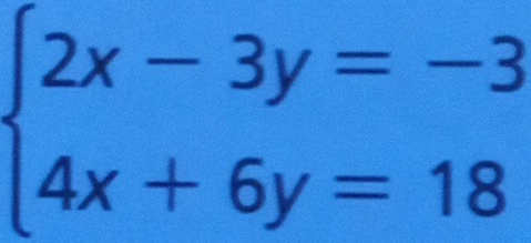 beginarrayl 2x-3y=-3 4x+6y=18endarray.