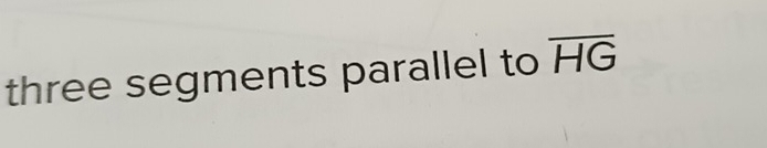 three segments parallel to overline HG