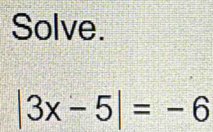 Solve.
|3x-5|=-6