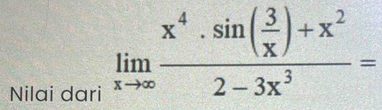 Nilai dari
limlimits _xto ∈fty frac x^4· sin ( 3/x )+x^22-3x^3=