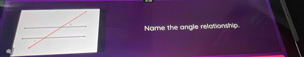 Name the angle relationship.
Q