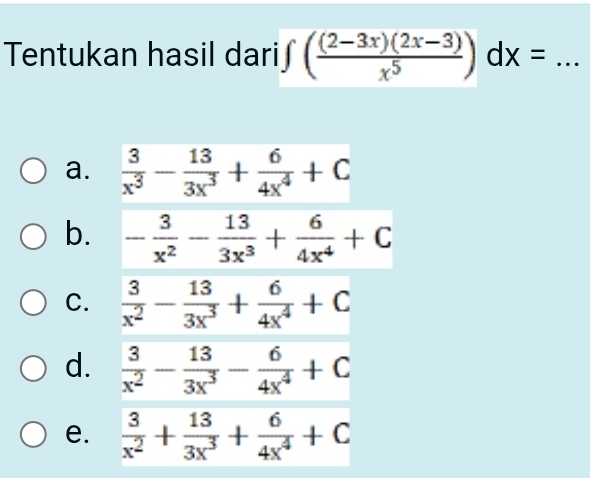 Tentukan hasil dari∫ ( ((2-3x)(2x-3))/x^5 )dx= _
a.
b.
C.
d.
e.