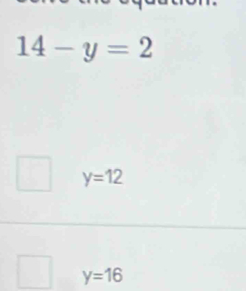 14-y=2
y=12
y=16