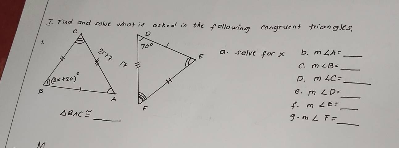 Find and solve what is asked in the following congruent friangles.
a. solve for x b. m∠ A= _
C. m∠ B= _
D. m∠ C= _
e. m∠ D=
_
f. m∠ E= _
_
△ BAC≌
_
9. m∠ F=
M