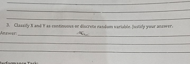 Classify X and Y as continuous or discrete random variable. Justify your answer. 
_ 
Answer: 
_ 
_