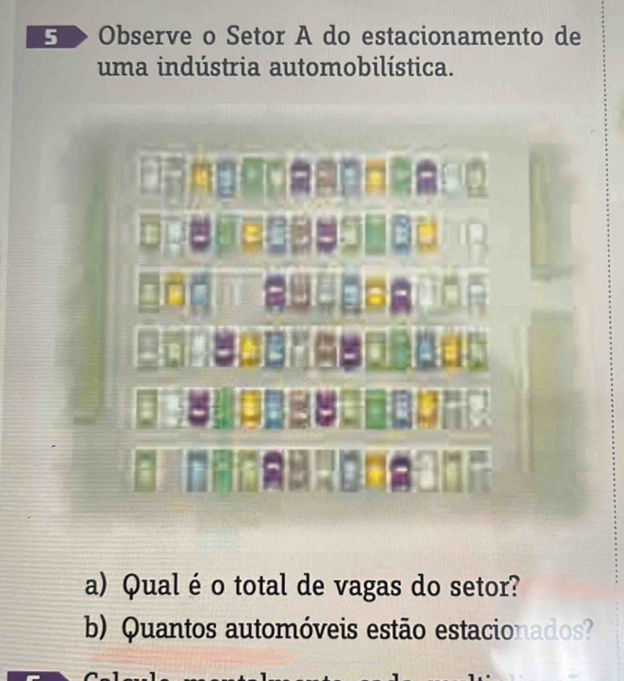 Observe o Setor A do estacionamento de 
uma indústria automobilística. 
a) Qual éo total de vagas do setor? 
b) Quantos automóveis estão estacionados?