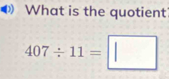 What is the quotient
407/ 11=□