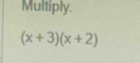 Multiply.
(x+3)(x+2)