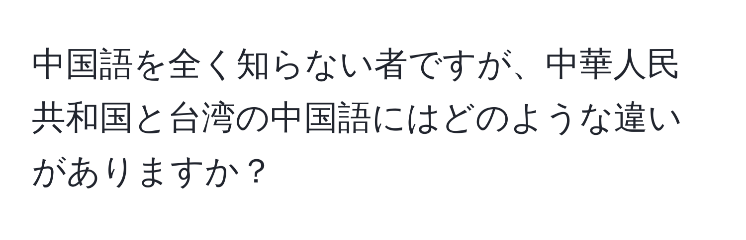 中国語を全く知らない者ですが、中華人民共和国と台湾の中国語にはどのような違いがありますか？