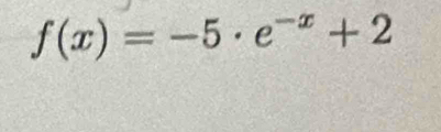 f(x)=-5· e^(-x)+2