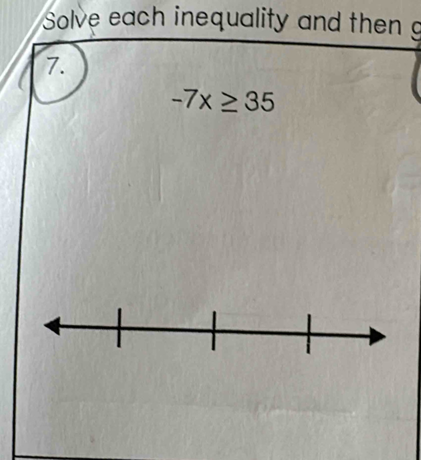 Solve each inequality and then g 
7.
-7x≥ 35