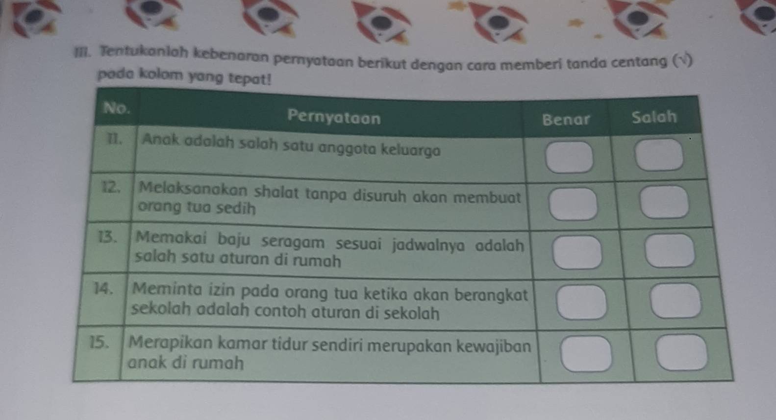 Tentukaniah kebenaran pernyataan berikut dengan cara memberi tanda centang (√) 
pada kolo