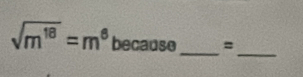 sqrt(m^(18))=m^6 becaus c =
_