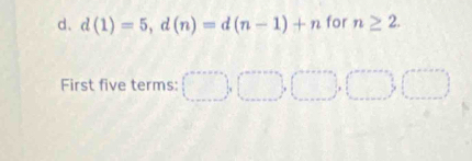 d(1)=5, d(n)=d(n-1)+n for n≥ 2. 
First five terms: (^circ )(^circ )(^circ )(^circ )(^circ )(^circ )(^circ )(^circ )