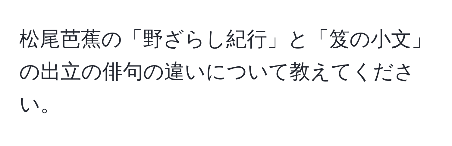 松尾芭蕉の「野ざらし紀行」と「笈の小文」の出立の俳句の違いについて教えてください。