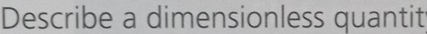 Describe a dimensionless quantit