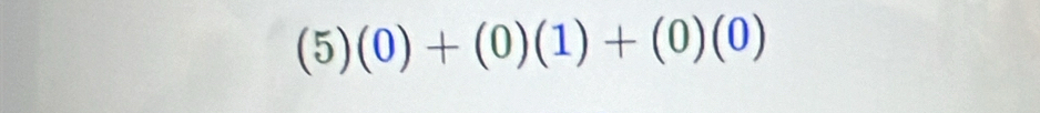 (5)(0)+(0)(1)+(0)(0)