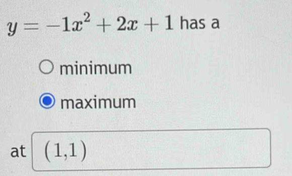 y=-1x^2+2x+1 has a 
minimum 
maximum 
at (1,1)