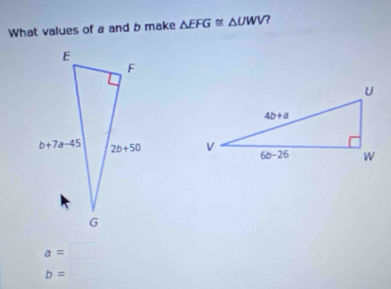 What values of a and b make △ EFG≌ △ UWV

a=□
b=□