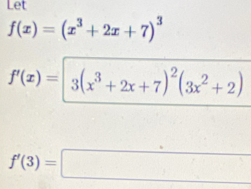 Let
f(x)=(x^3+2x+7)^3
f'(x)=3(x^3+2x+7)^2(3x^2+2)
f'(3)=□