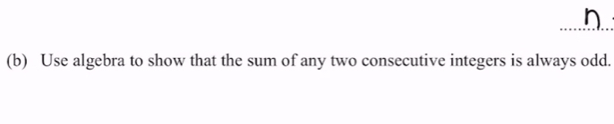 Use algebra to show that the sum of any two consecutive integers is always odd.