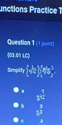 unctions Practice T
Question 1 (1 point)
(03.01 LC)
Simplify ∈tlimits _0^(3sqrt[3](8)][4]t^5sqrt [3]8t^3)
a beginarrayr 1 312endarray
b 3
3 3
C