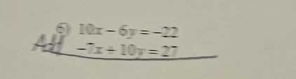 0 beginarrayr 10x-6y=-22 -7x+10y=27endarray