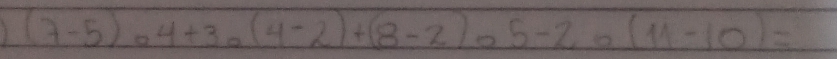 (7-5)circ 4+30(4-2)+(8-2)circ 5-2circ (11-10)=