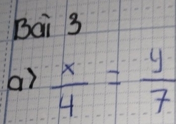 Bai 3 
ai  x/4 = y/7 