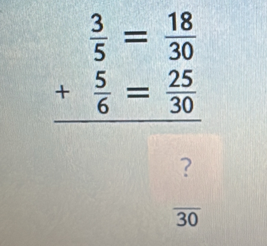  3/5 = 18/30 
_ + 5/6 = 25/30  
?
k=100
overline 30