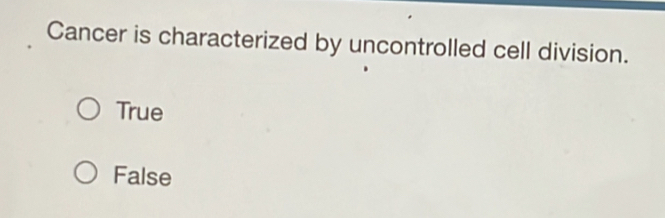 Cancer is characterized by uncontrolled cell division.
True
False