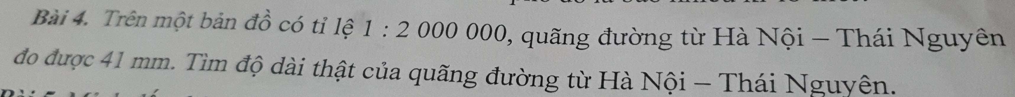 Trên một bản đồ có tỉ lệ 1:2000000 1 quãng đường từ Hà Nội - Thái Nguyên 
đo được 41 mm. Tìm độ dài thật của quãng đường từ Hà Nội - Thái Nguyên.