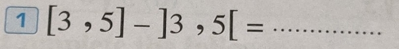 1 [3,5]-]3,5[= _