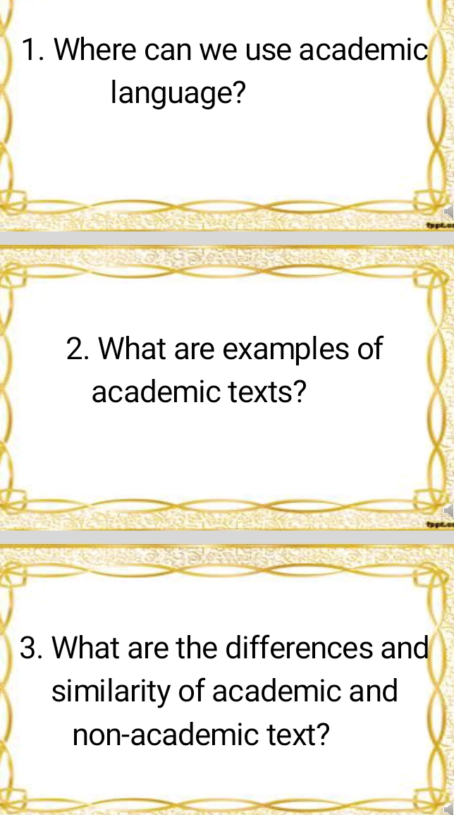 Where can we use academic 
language? 
2. What are examples of 
academic texts? 
3. What are the differences and 
similarity of academic and 
non-academic text?