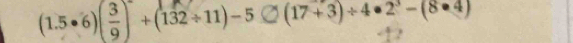 (1.5· 6)( 3/9 )+(132/ 11)-5bigcirc (17+3)/ 4· 2^3-(8· 4)