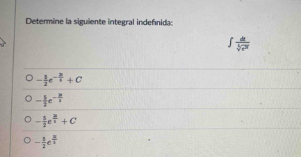 Determine la siguiente integral indefnida:
- 5/2 e^(-frac 21)2+C
- 5/2 e^(-frac 21)3
- 5/2 e^(frac 2t)5+C
- 5/2 e^(frac 2t)5