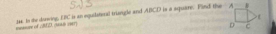 In the drawing, EBC is an equilateral triangle and ABCD is a square. Find the A 
measure of ∠ BED , (MAO 1987)