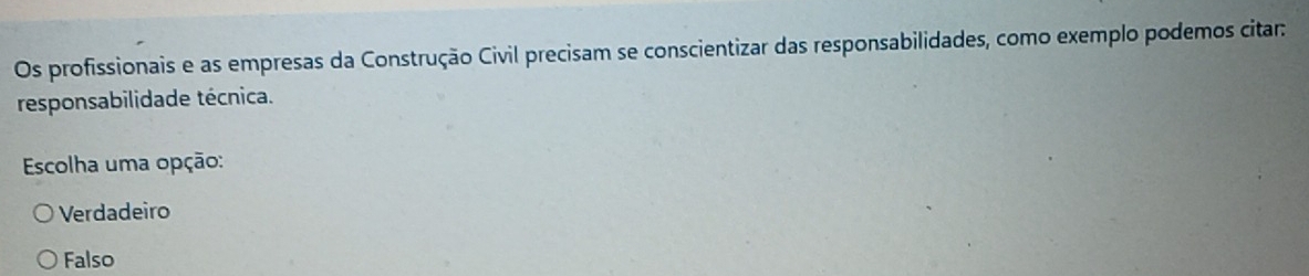 Os profissionais e as empresas da Construção Civil precisam se conscientizar das responsabilidades, como exemplo podemos citar:
responsabilidade técnica.
Escolha uma opção:
Verdadeiro
Falso