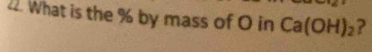 What is the % by mass of O in Ca(OH)_2 ?