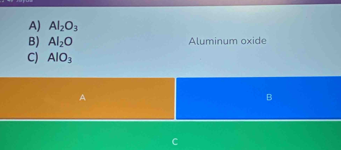 Al_2O_3
B) Al_2O Aluminum oxide 
C) AlO_3
A