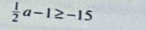  1/2 a-1≥ -15