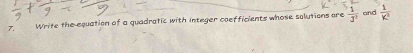 Write the equation of a quadratic with integer coefficients whose solutions are  1/J^2  and  1/K^2 