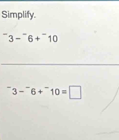 Simplify.
^-3-^-6+^-10
_^-3-^-6+^-10=□