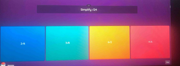 Simplify √24
2√6 3√8 6√2
4√6