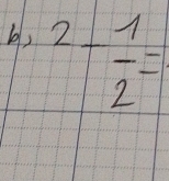 b, 2- 1/2 =