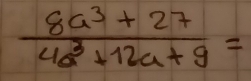  (8a^3+27)/4a^3+12a+9 =